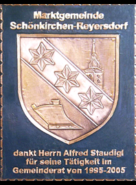                                                                    
Gemeindewappen
               

Marktgemeinde Schönkirchen Reyersdorf   
Ehrung Gemeinderat Alfred Staudigl 
Bezirk  Gänserndorf          
Niederösterreich                                   
 

                                                            jedes Bild ein "Unikat"
 Kupferrelief  Handarbeit